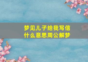 梦见儿子给我写信什么意思周公解梦