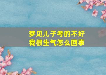 梦见儿子考的不好我很生气怎么回事