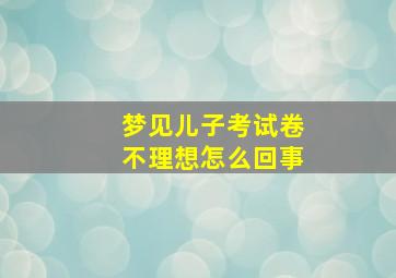 梦见儿子考试卷不理想怎么回事