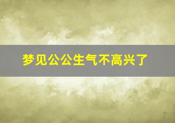 梦见公公生气不高兴了