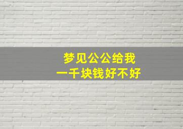 梦见公公给我一千块钱好不好