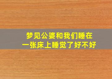 梦见公婆和我们睡在一张床上睡觉了好不好