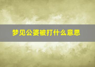 梦见公婆被打什么意思