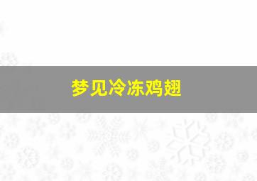 梦见冷冻鸡翅