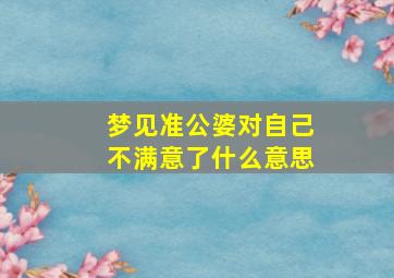 梦见准公婆对自己不满意了什么意思