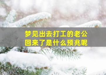 梦见出去打工的老公回来了是什么预兆呢