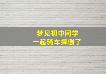 梦见初中同学一起骑车摔倒了