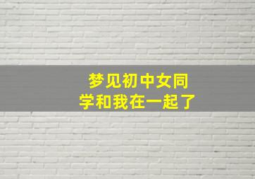 梦见初中女同学和我在一起了