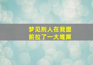 梦见别人在我面前拉了一大堆屎