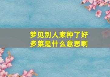 梦见别人家种了好多菜是什么意思啊