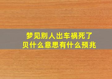 梦见别人岀车祸死了贝什么意思有什么预兆