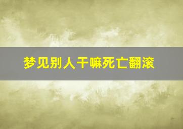 梦见别人干嘛死亡翻滚