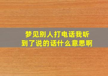 梦见别人打电话我听到了说的话什么意思啊