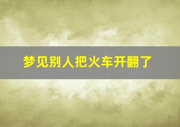 梦见别人把火车开翻了