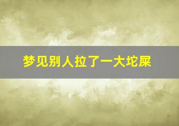 梦见别人拉了一大坨屎