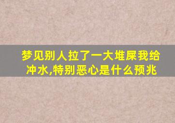 梦见别人拉了一大堆屎我给冲水,特别恶心是什么预兆