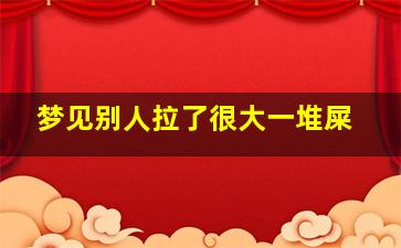 梦见别人拉了很大一堆屎