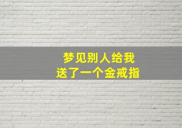 梦见别人给我送了一个金戒指