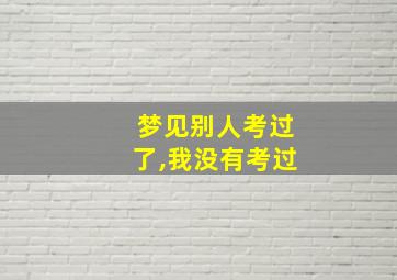 梦见别人考过了,我没有考过