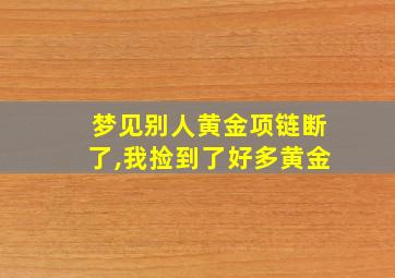 梦见别人黄金项链断了,我捡到了好多黄金