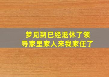 梦见到已经退休了领导家里家人来我家住了