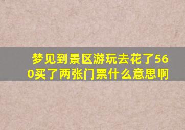 梦见到景区游玩去花了560买了两张门票什么意思啊