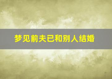 梦见前夫已和别人结婚