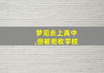 梦见去上高中,但被拒收学校