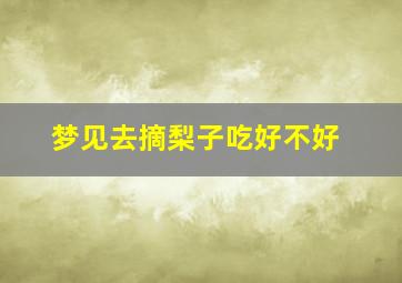 梦见去摘梨子吃好不好