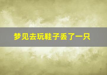 梦见去玩鞋子丢了一只