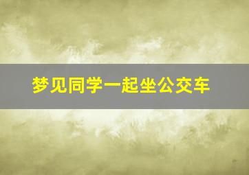 梦见同学一起坐公交车