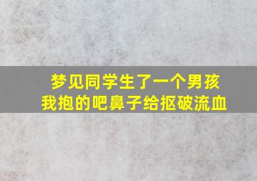 梦见同学生了一个男孩我抱的吧鼻子给抠破流血