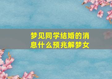 梦见同学结婚的消息什么预兆解梦女