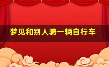 梦见和别人骑一辆自行车