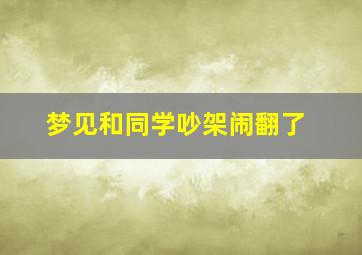 梦见和同学吵架闹翻了