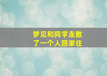 梦见和同学走散了一个人回家住