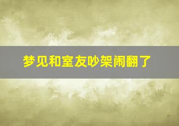 梦见和室友吵架闹翻了