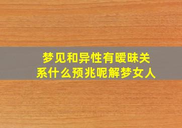 梦见和异性有暧昧关系什么预兆呢解梦女人