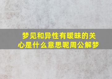 梦见和异性有暧昧的关心是什么意思呢周公解梦