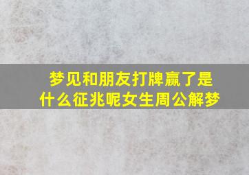 梦见和朋友打牌赢了是什么征兆呢女生周公解梦