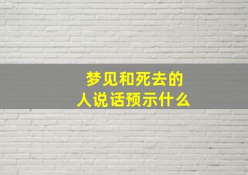 梦见和死去的人说话预示什么