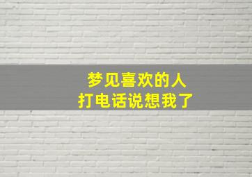 梦见喜欢的人打电话说想我了