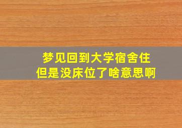 梦见回到大学宿舍住但是没床位了啥意思啊