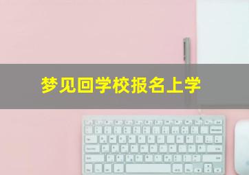 梦见回学校报名上学