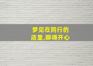 梦见在同行的店里,聊得开心