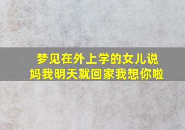 梦见在外上学的女儿说妈我明天就回家我想你啦