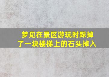 梦见在景区游玩时踩掉了一块楼梯上的石头掉入