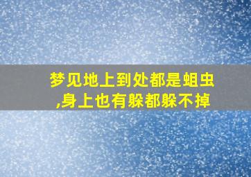 梦见地上到处都是蛆虫,身上也有躲都躲不掉