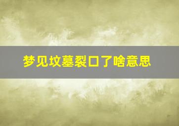 梦见坟墓裂口了啥意思