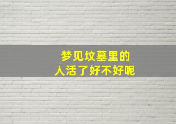 梦见坟墓里的人活了好不好呢